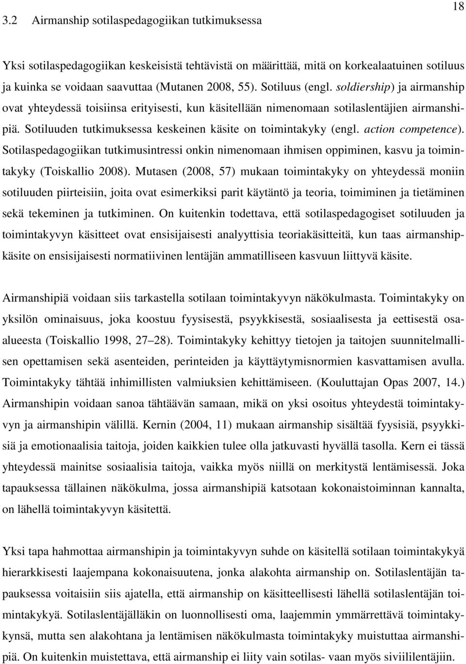 Sotiluuden tutkimuksessa keskeinen käsite on toimintakyky (engl. action competence). Sotilaspedagogiikan tutkimusintressi onkin nimenomaan ihmisen oppiminen, kasvu ja toimintakyky (Toiskallio 2008).