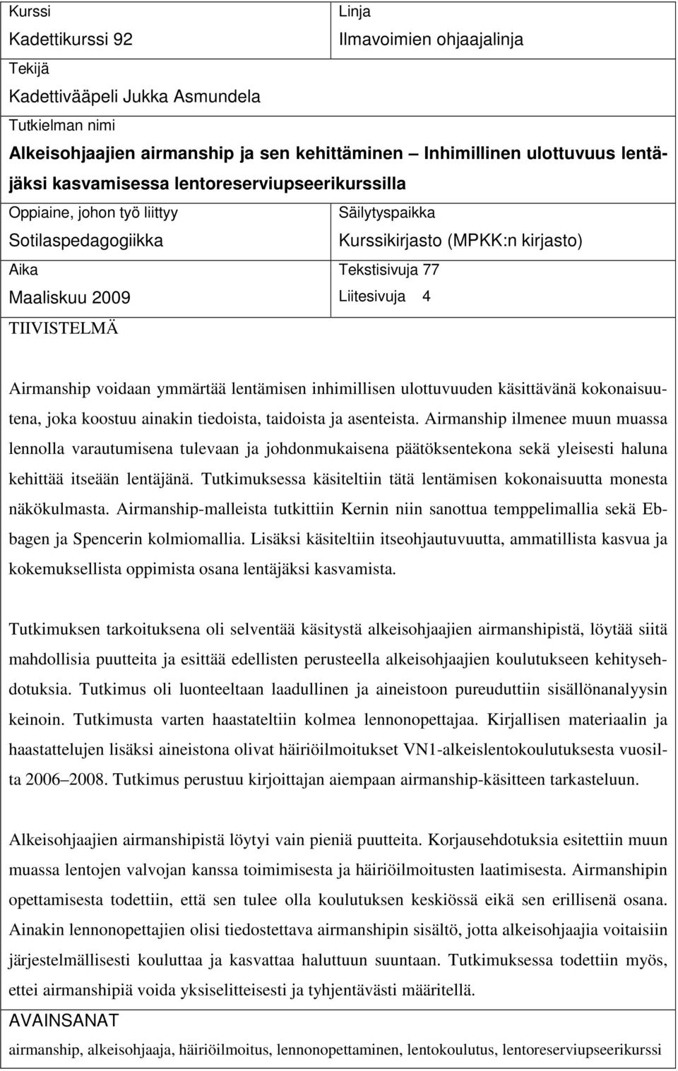 Airmanship voidaan ymmärtää lentämisen inhimillisen ulottuvuuden käsittävänä kokonaisuutena, joka koostuu ainakin tiedoista, taidoista ja asenteista.