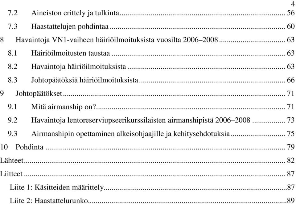 1 Mitä airmanship on?... 71 9.2 Havaintoja lentoreserviupseerikurssilaisten airmanshipistä 2006 2008... 73 9.