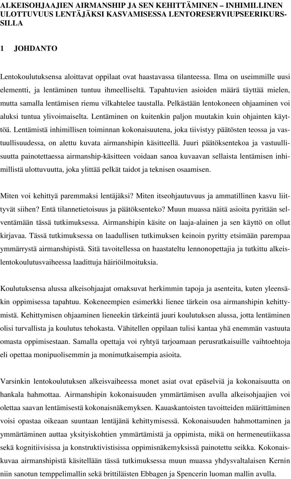 Pelkästään lentokoneen ohjaaminen voi aluksi tuntua ylivoimaiselta. Lentäminen on kuitenkin paljon muutakin kuin ohjainten käyttöä.