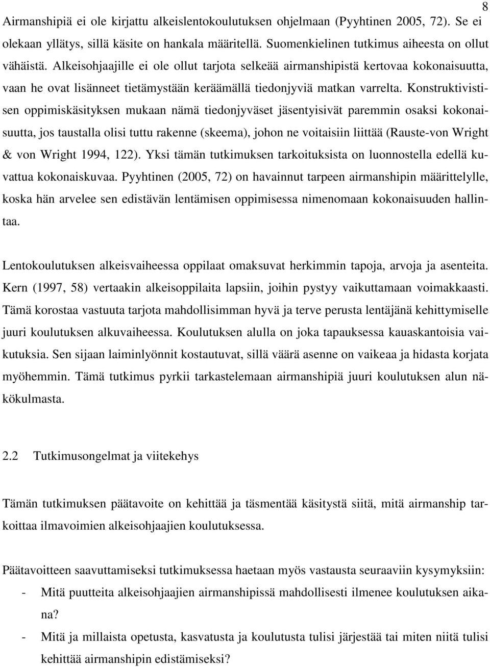 Konstruktivistisen oppimiskäsityksen mukaan nämä tiedonjyväset jäsentyisivät paremmin osaksi kokonaisuutta, jos taustalla olisi tuttu rakenne (skeema), johon ne voitaisiin liittää (Rauste-von Wright