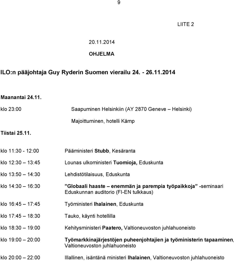 Tuomioja, Eduskunta Lehdistötilaisuus, Eduskunta Globaali haaste enemmän ja parempia työpaikkoja -seminaari Eduskunnan auditorio (FI-EN tulkkaus) Työministeri Ihalainen, Eduskunta Tauko, käynti