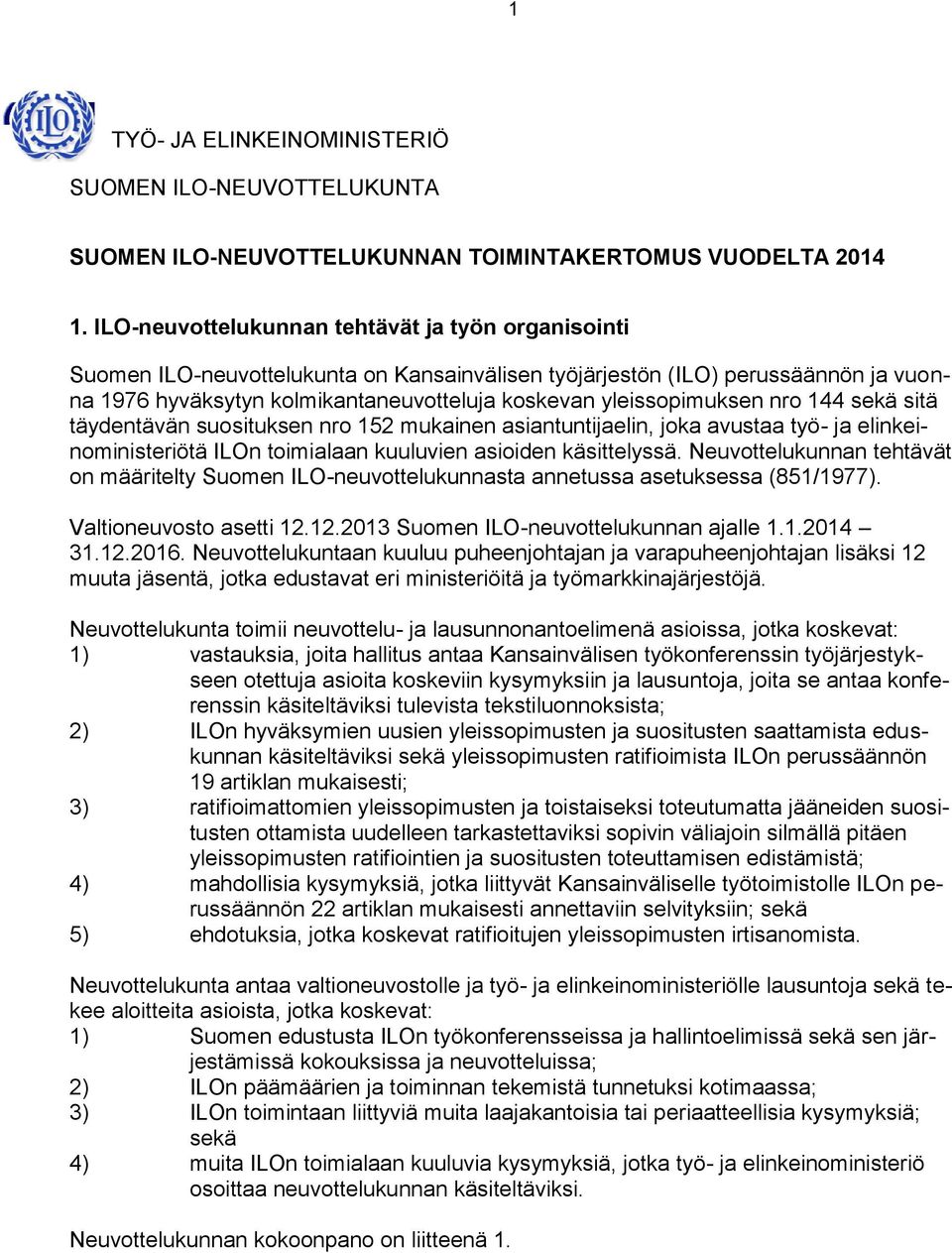 yleissopimuksen nro 144 sekä sitä täydentävän suosituksen nro 152 mukainen asiantuntijaelin, joka avustaa työ- ja elinkeinoministeriötä ILOn toimialaan kuuluvien asioiden käsittelyssä.