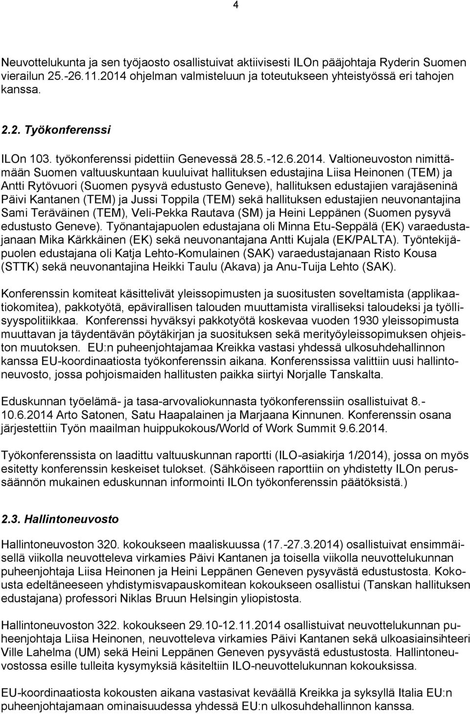 Valtioneuvoston nimittämään Suomen valtuuskuntaan kuuluivat hallituksen edustajina Liisa Heinonen (TEM) ja Antti Rytövuori (Suomen pysyvä edustusto Geneve), hallituksen edustajien varajäseninä Päivi