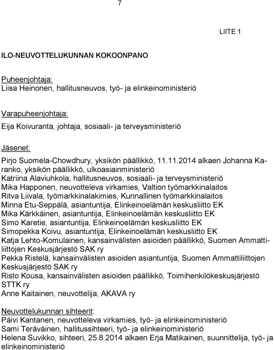 11.2014 alkaen Johanna Karanko, yksikön päällikkö, ulkoasiainministeriö Katriina Alaviuhkola, hallitusneuvos, sosiaali- ja terveysministeriö Mika Happonen, neuvotteleva virkamies, Valtion