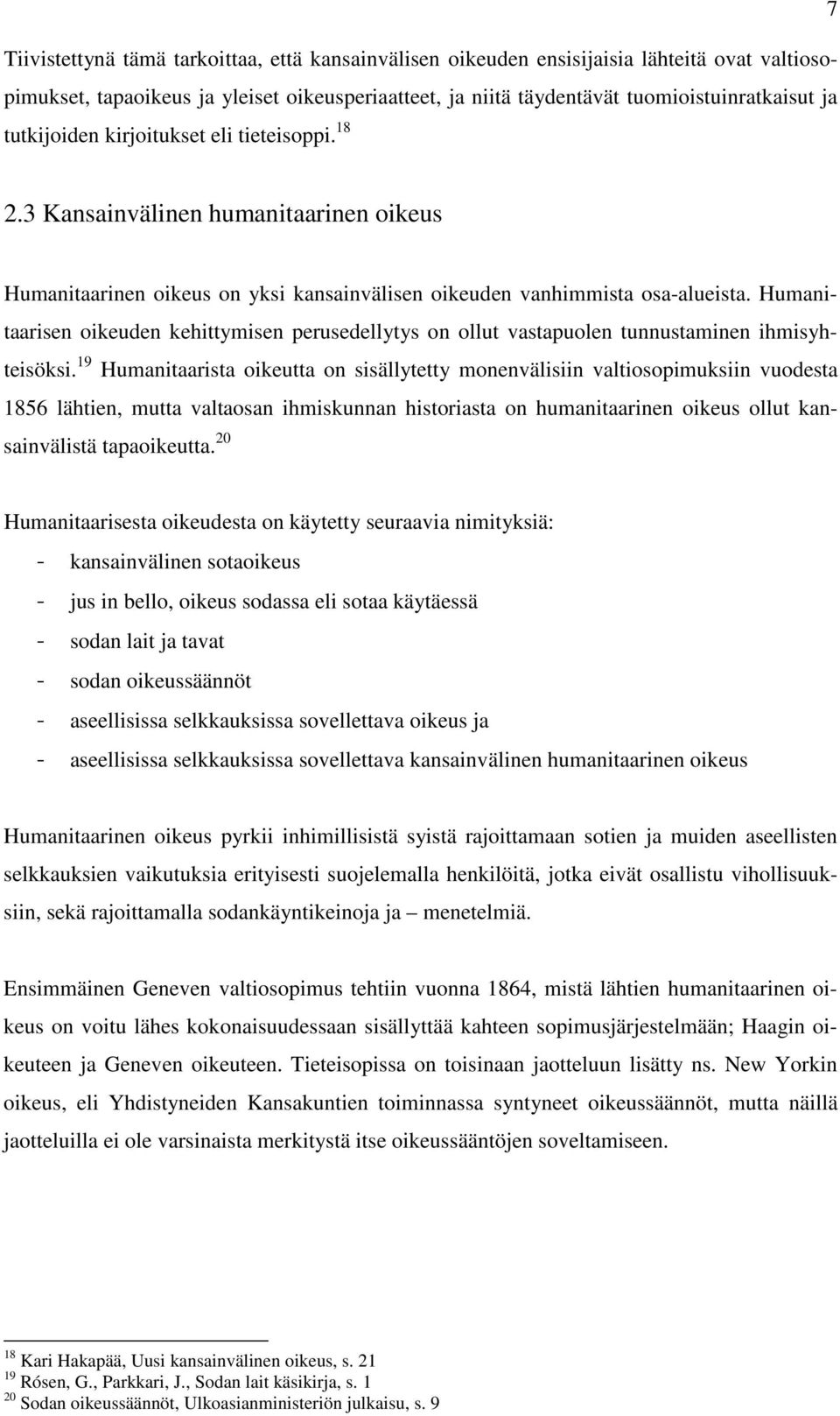 Humanitaarisen oikeuden kehittymisen perusedellytys on ollut vastapuolen tunnustaminen ihmisyhteisöksi.