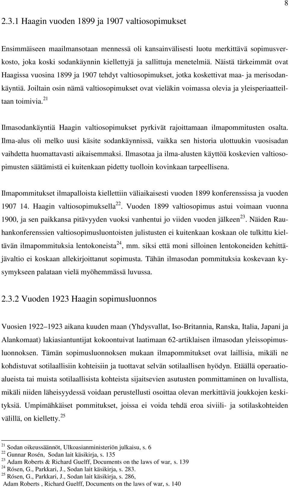 Näistä tärkeimmät ovat Haagissa vuosina 1899 ja 1907 tehdyt valtiosopimukset, jotka koskettivat maa- ja merisodankäyntiä.