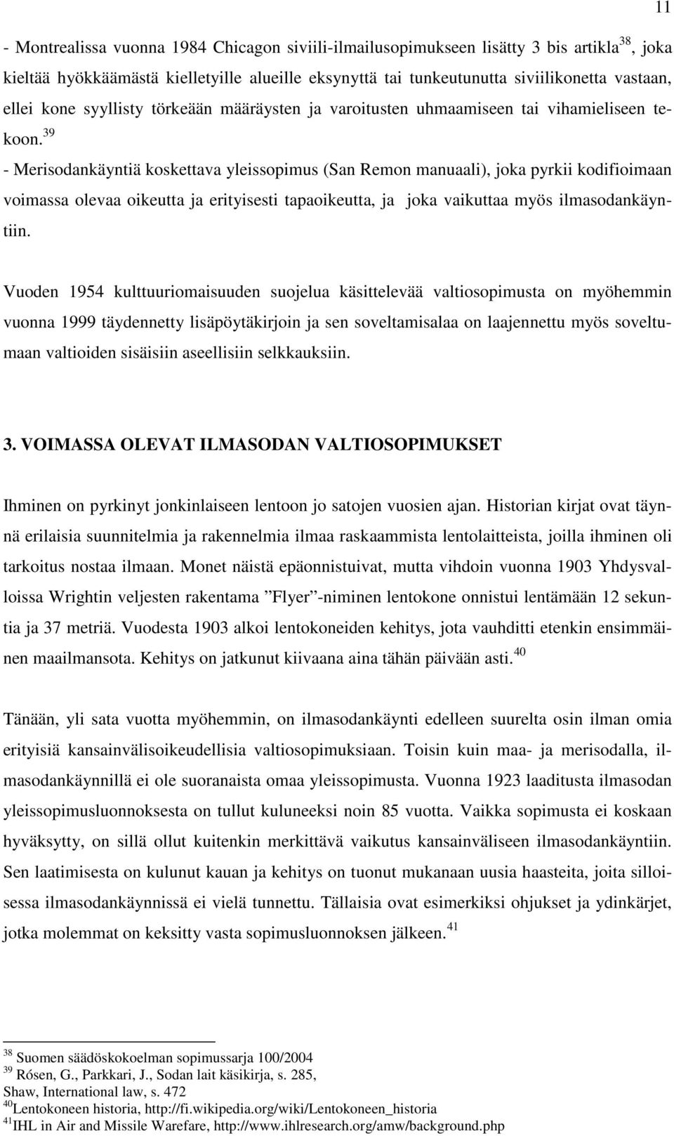 39 - Merisodankäyntiä koskettava yleissopimus (San Remon manuaali), joka pyrkii kodifioimaan voimassa olevaa oikeutta ja erityisesti tapaoikeutta, ja joka vaikuttaa myös ilmasodankäyntiin.