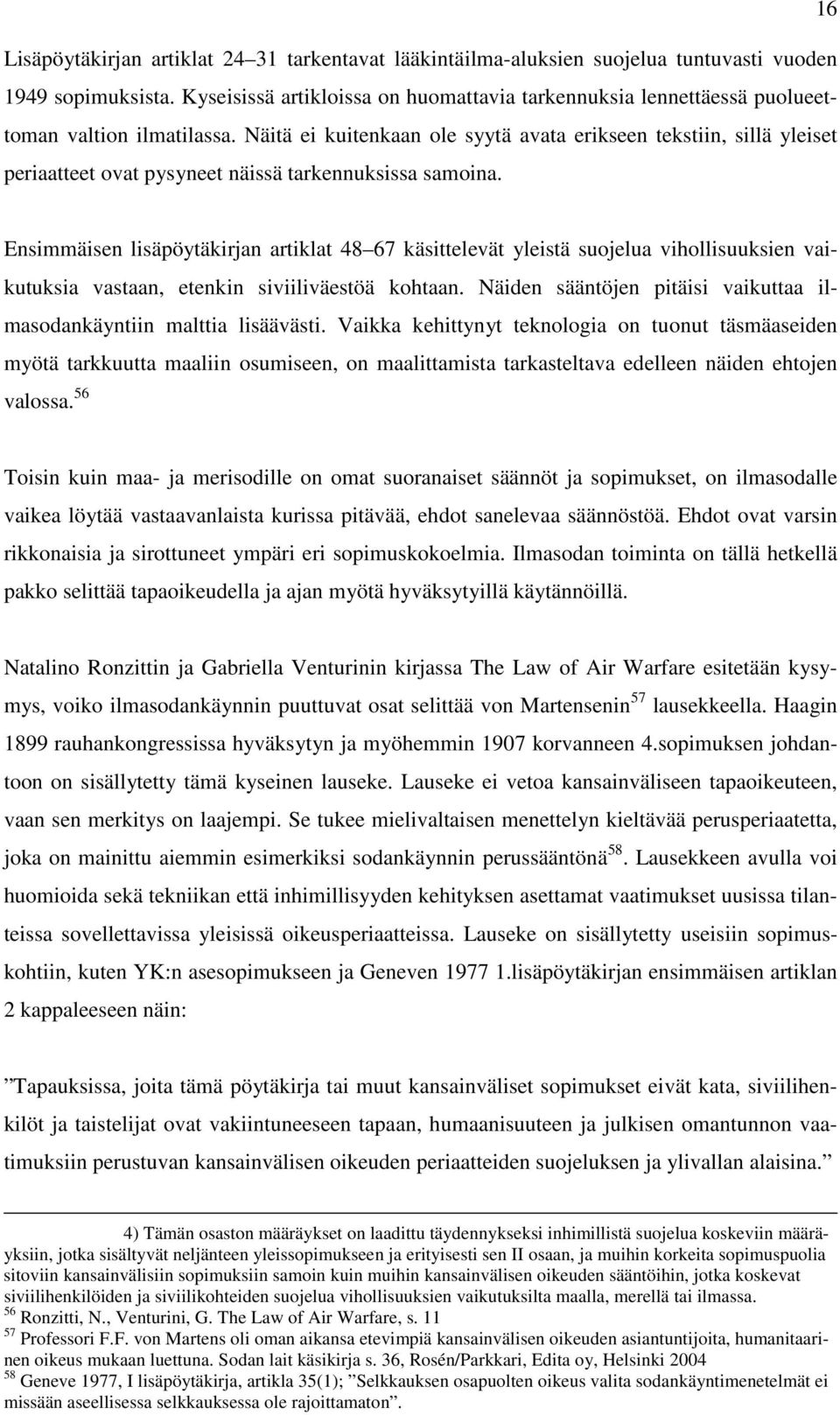 Näitä ei kuitenkaan ole syytä avata erikseen tekstiin, sillä yleiset periaatteet ovat pysyneet näissä tarkennuksissa samoina.