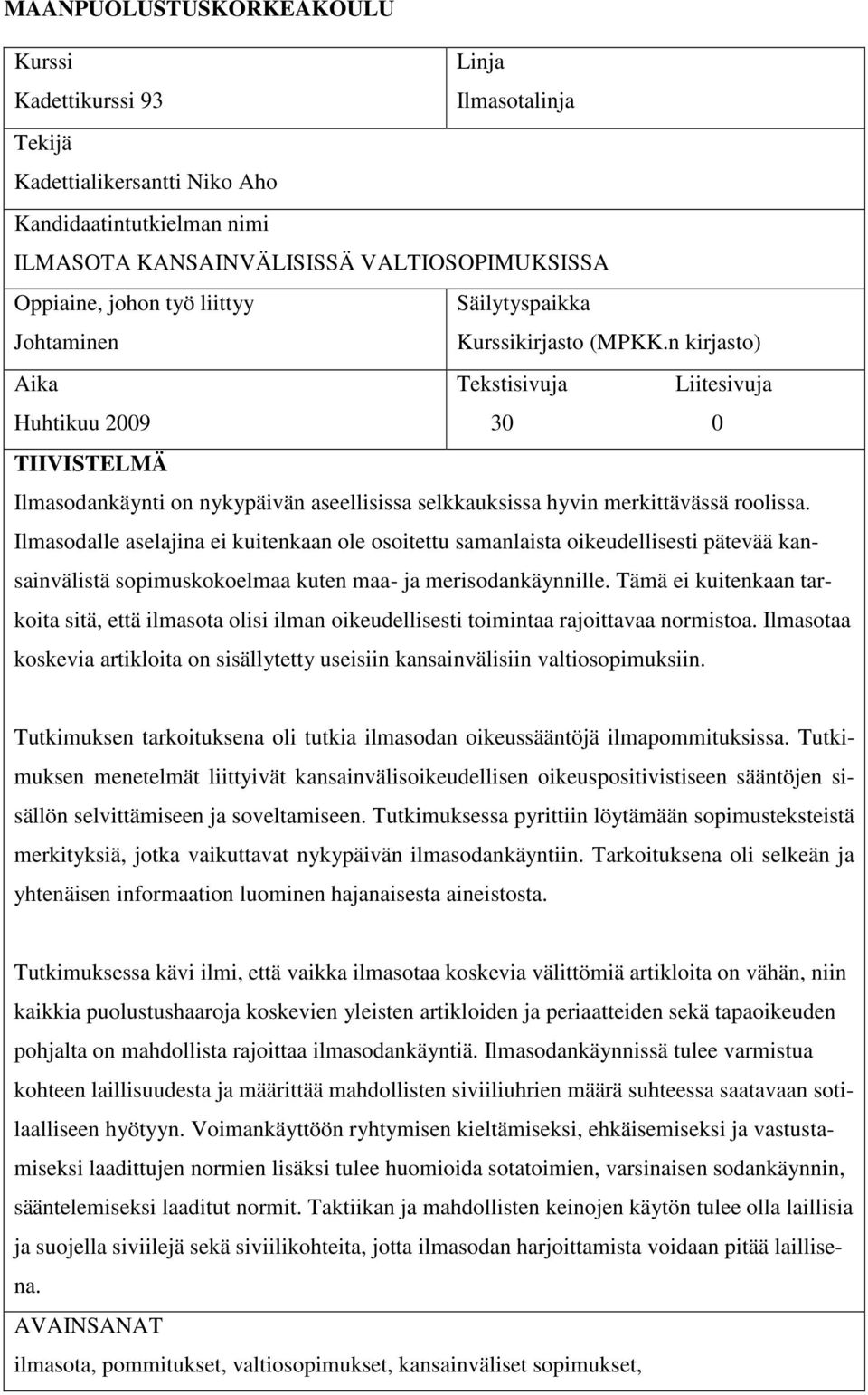 n kirjasto) Aika Tekstisivuja Liitesivuja Huhtikuu 2009 30 0 TIIVISTELMÄ Ilmasodankäynti on nykypäivän aseellisissa selkkauksissa hyvin merkittävässä roolissa.