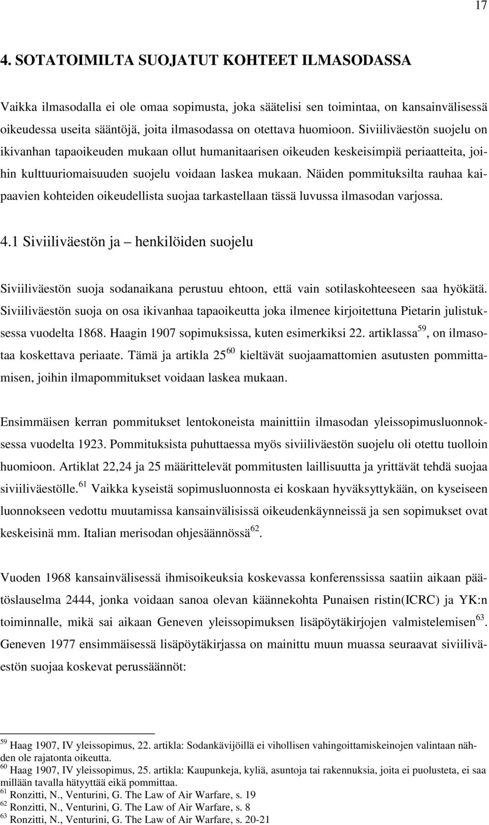 Näiden pommituksilta rauhaa kaipaavien kohteiden oikeudellista suojaa tarkastellaan tässä luvussa ilmasodan varjossa. 4.