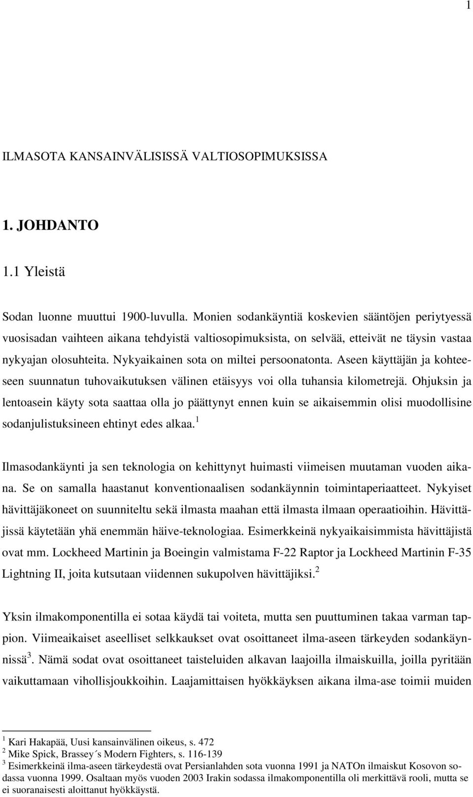 Nykyaikainen sota on miltei persoonatonta. Aseen käyttäjän ja kohteeseen suunnatun tuhovaikutuksen välinen etäisyys voi olla tuhansia kilometrejä.