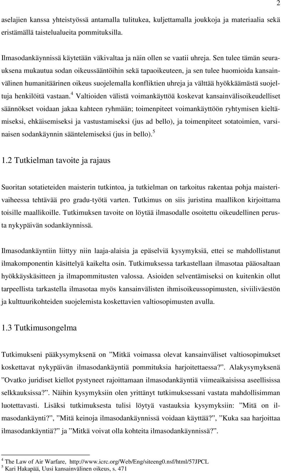 Sen tulee tämän seurauksena mukautua sodan oikeussääntöihin sekä tapaoikeuteen, ja sen tulee huomioida kansainvälinen humanitäärinen oikeus suojelemalla konfliktien uhreja ja välttää hyökkäämästä