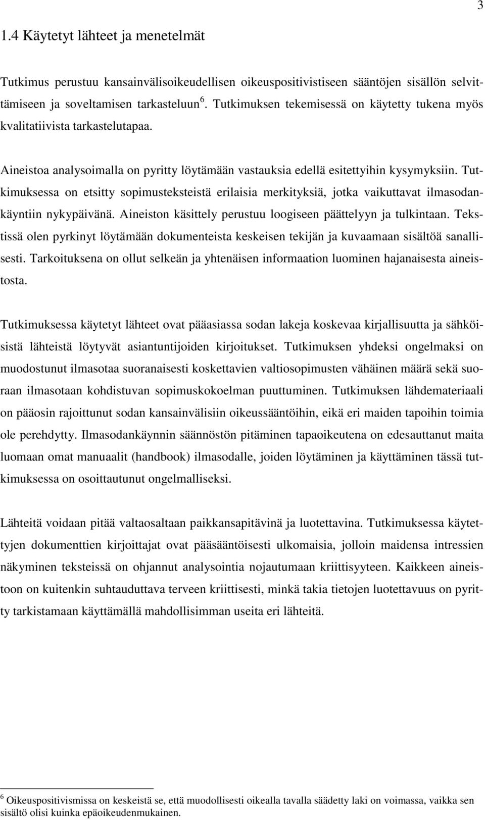 Tutkimuksessa on etsitty sopimusteksteistä erilaisia merkityksiä, jotka vaikuttavat ilmasodankäyntiin nykypäivänä. Aineiston käsittely perustuu loogiseen päättelyyn ja tulkintaan.