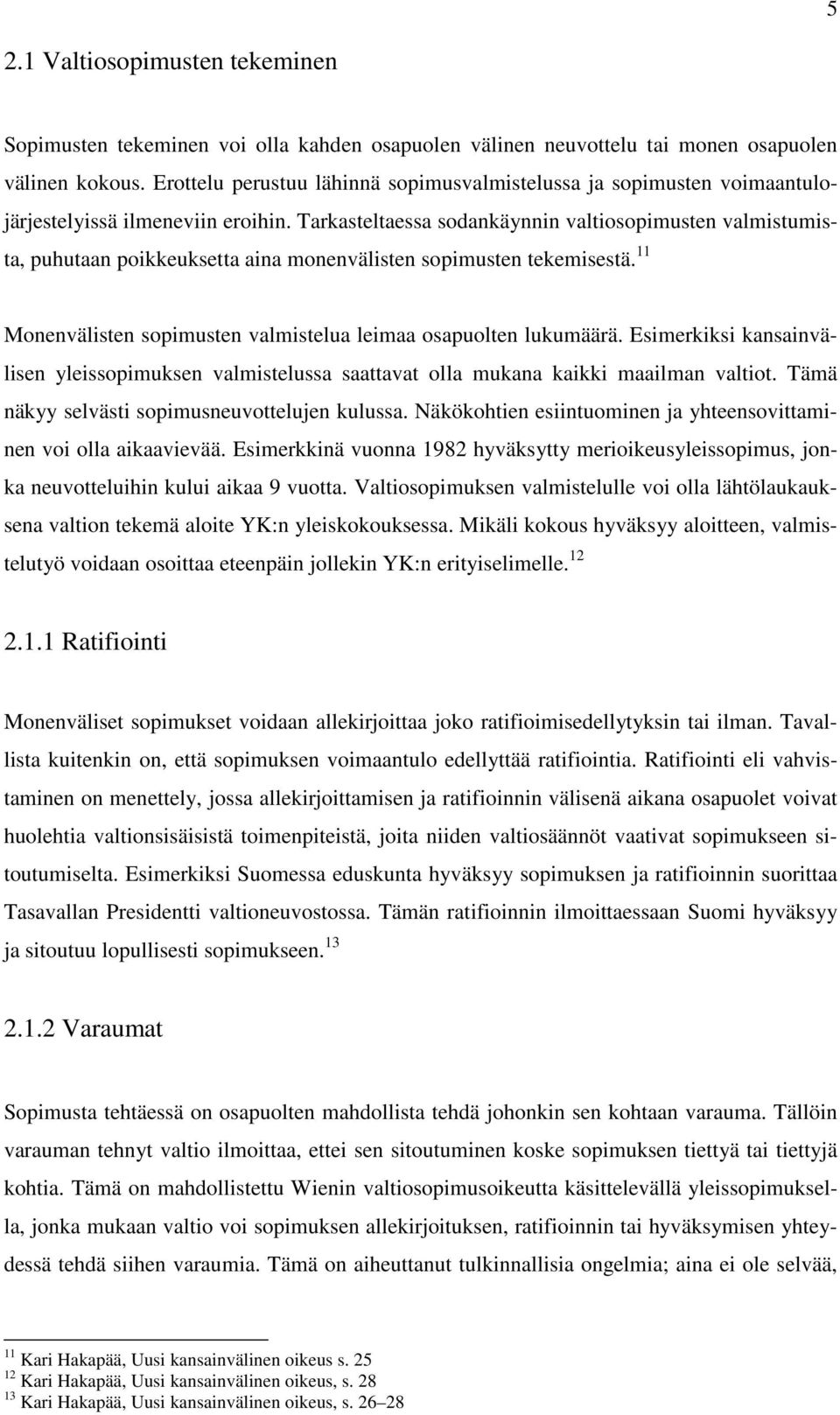 Tarkasteltaessa sodankäynnin valtiosopimusten valmistumista, puhutaan poikkeuksetta aina monenvälisten sopimusten tekemisestä. 11 Monenvälisten sopimusten valmistelua leimaa osapuolten lukumäärä.