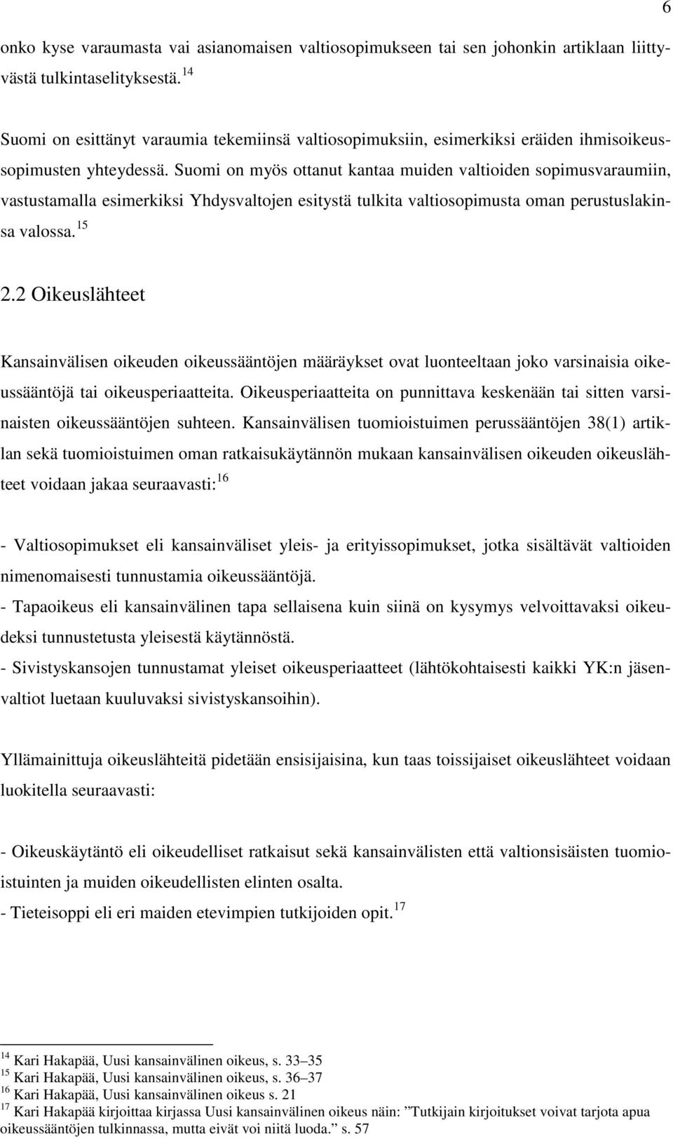 Suomi on myös ottanut kantaa muiden valtioiden sopimusvaraumiin, vastustamalla esimerkiksi Yhdysvaltojen esitystä tulkita valtiosopimusta oman perustuslakinsa valossa. 15 2.