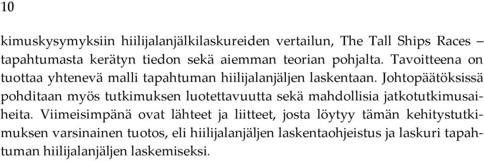 Johtopäätöksissä pohditaan myös tutkimuksen luotettavuutta sekä mahdollisia jatkotutkimusai- heita.