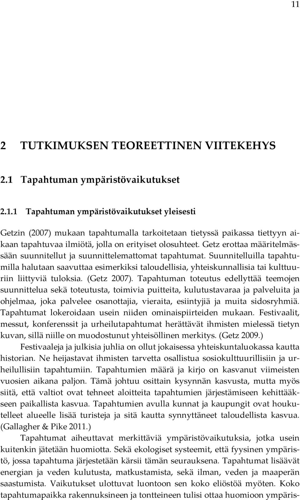 Suunnitelluilla tapahtu- milla halutaan saavuttaa esimerkiksi taloudellisia, yhteiskunnallisia tai kulttuu- riin liittyviä tuloksia. (Getz 2007).