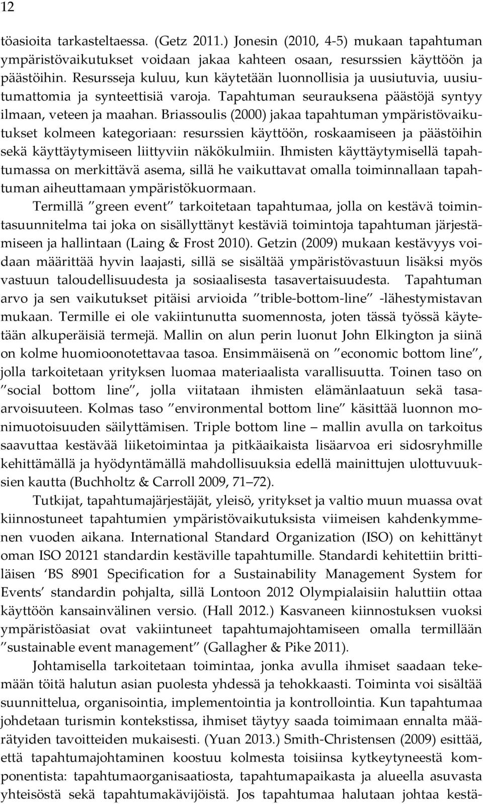 Briassoulis (2000) jakaa tapahtuman ympäristövaiku- tukset kolmeen kategoriaan: resurssien käyttöön, roskaamiseen ja päästöihin sekä käyttäytymiseen liittyviin näkökulmiin.