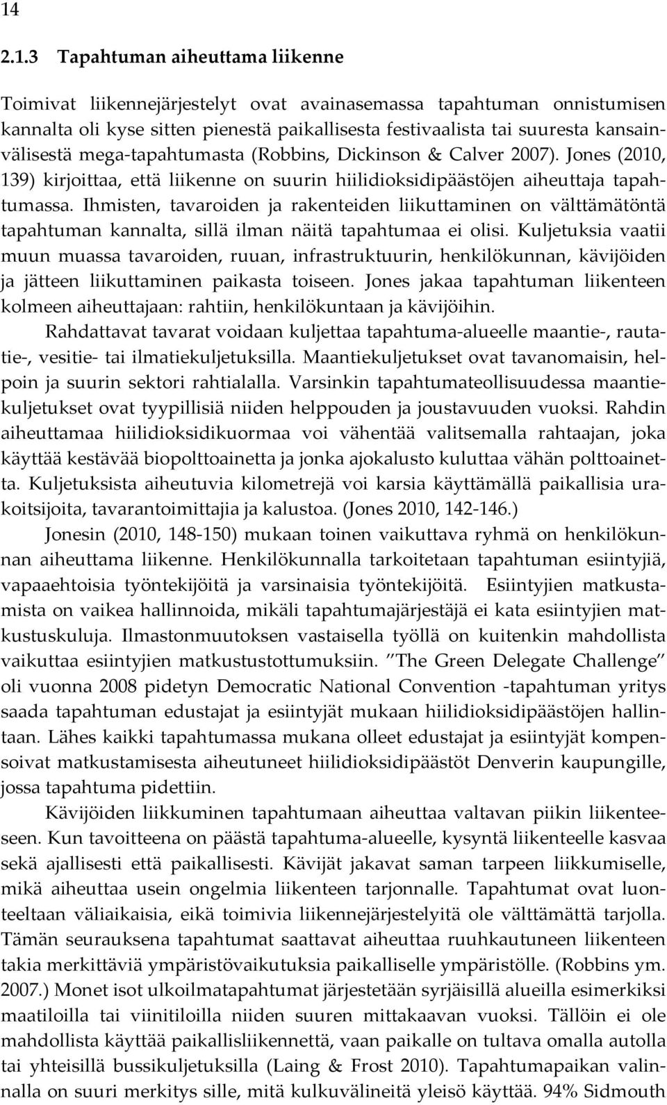 Ihmisten, tavaroiden ja rakenteiden liikuttaminen on välttämätöntä tapahtuman kannalta, sillä ilman näitä tapahtumaa ei olisi.