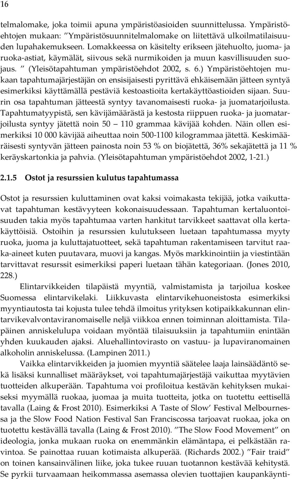 ) Ympäristöehtojen mu- kaan tapahtumajärjestäjän on ensisijaisesti pyrittävä ehkäisemään jätteen syntyä esimerkiksi käyttämällä pestäviä kestoastioita kertakäyttöastioiden sijaan.