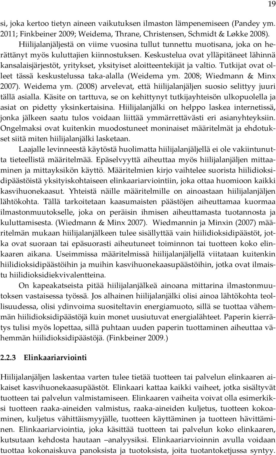 Keskustelua ovat ylläpitäneet lähinnä kansalaisjärjestöt, yritykset, yksityiset aloitteentekijät ja valtio. Tutkijat ovat ol- leet tässä keskustelussa taka- alalla (Weidema ym.