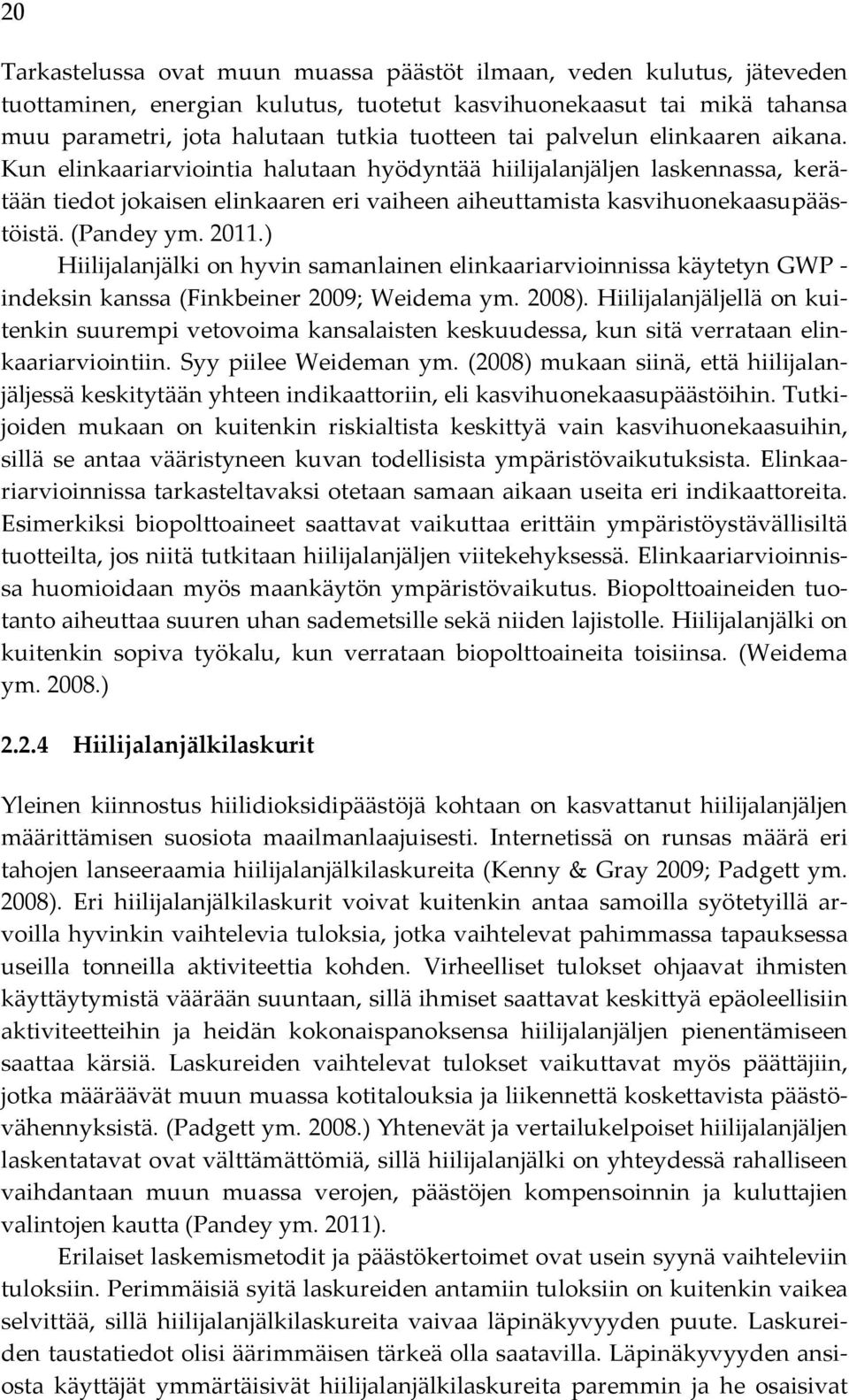 (Pandey ym. 2011.) Hiilijalanjälki on hyvin samanlainen elinkaariarvioinnissa käytetyn GWP - indeksin kanssa (Finkbeiner 2009; Weidema ym. 2008).