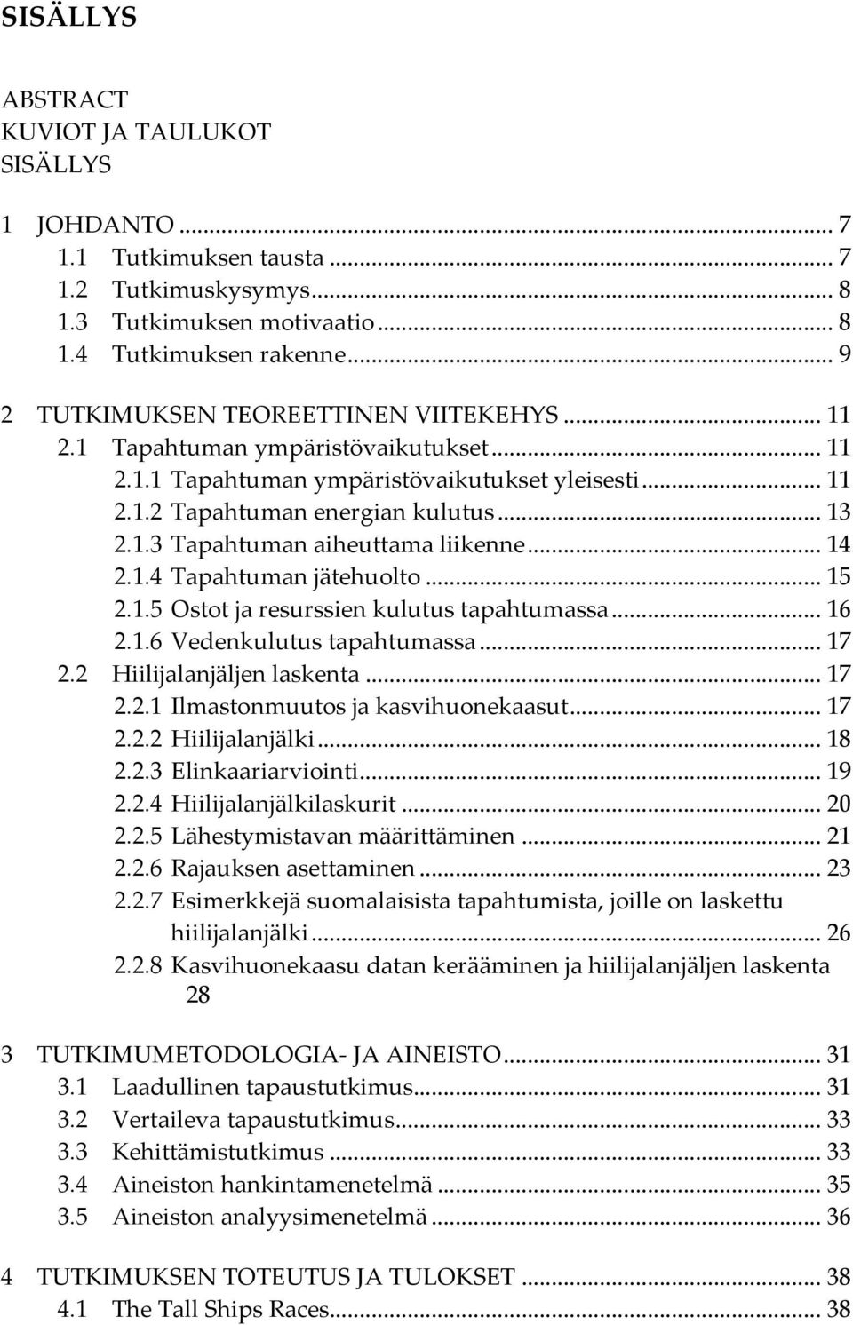 .. 14 2.1.4 Tapahtuman jätehuolto... 15 2.1.5 Ostot ja resurssien kulutus tapahtumassa... 16 2.1.6 Vedenkulutus tapahtumassa... 17 2.2 Hiilijalanjäljen laskenta... 17 2.2.1 Ilmastonmuutos ja kasvihuonekaasut.