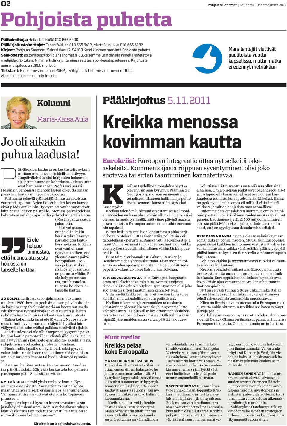 puhetta. Sähköposti: ps.toimitus@pohjolansanomat.fi. Julkaisemme vain omalla nimellä lähetettyjä mielipidekirjoituksia. Nimimerkillä kirjoittaminen sallitaan poikkeustapauksessa.