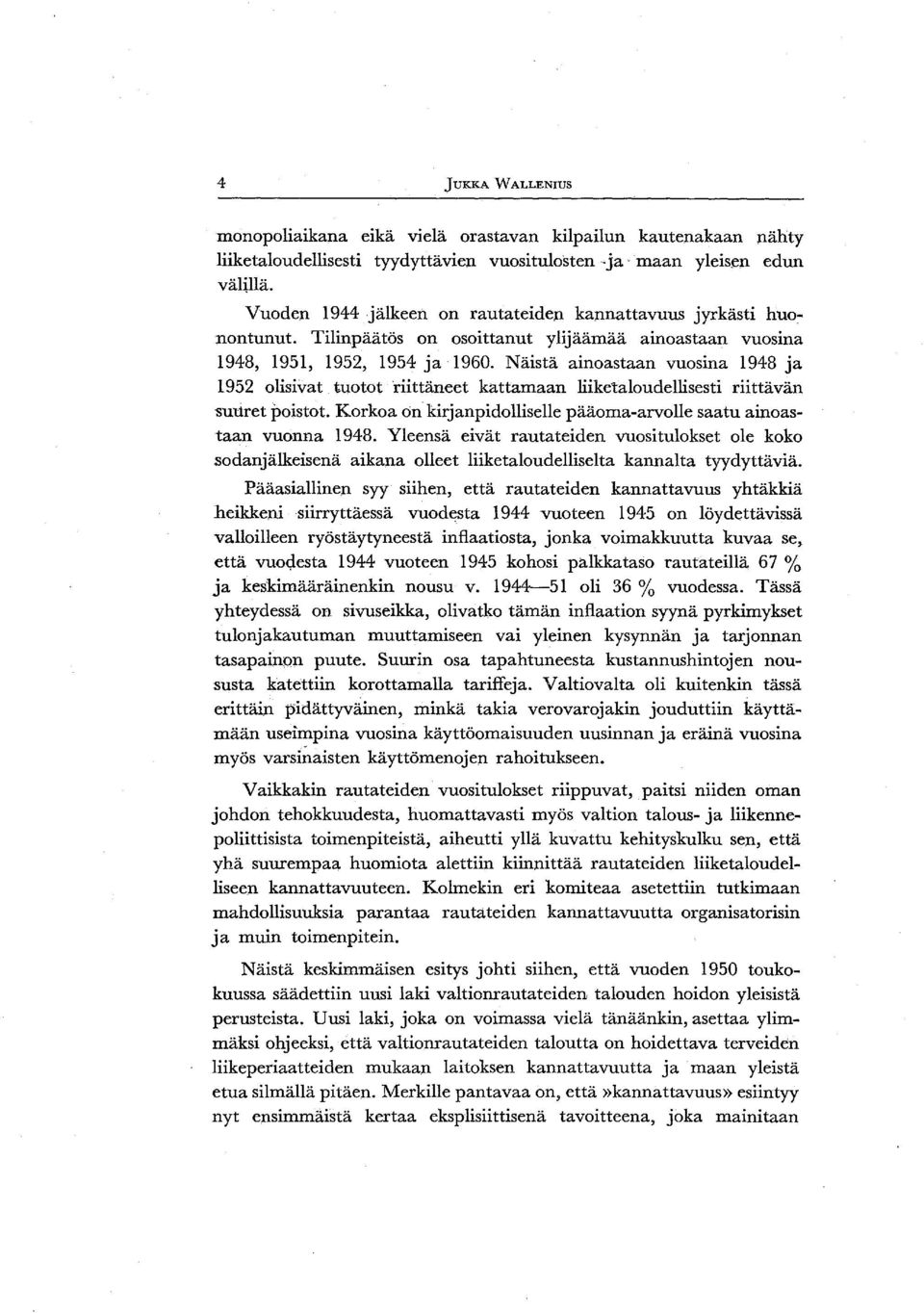 Näistä ainoastaan vuosina 1948 ja 1952 olisivat. tuotot riittäneet kattamaan liiketaloudellisesti riittävän suuret poistot. Korkoa on kirjanpidolliselle pääoma-arvolle saatu ainoastaan vuonna 1948.