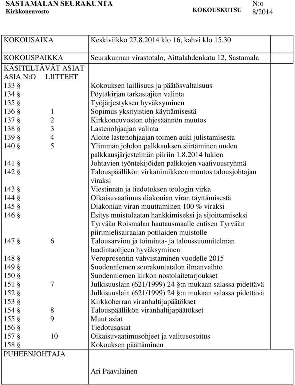 Seurakunnan virastotalo, Aittalahdenkatu 12, Sastamala Kokouksen laillisuus ja päätösvaltaisuus Pöytäkirjan tarkastajien valinta Työjärjestyksen hyväksyminen Sopimus yksityistien käyttämisestä