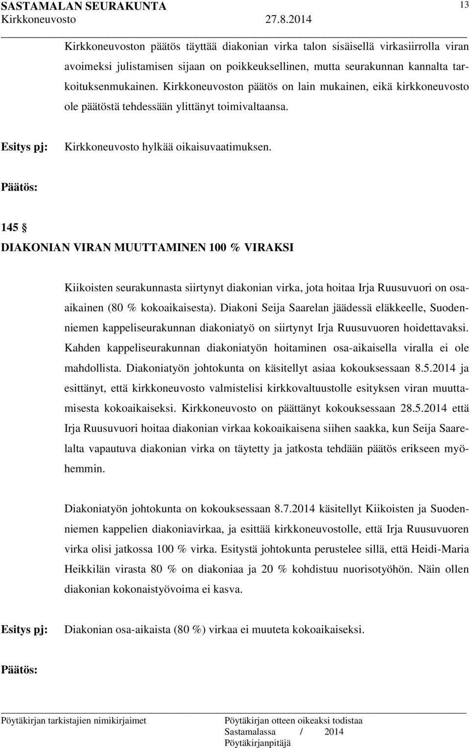 145 DIAKONIAN VIRAN MUUTTAMINEN 100 % VIRAKSI Kiikoisten seurakunnasta siirtynyt diakonian virka, jota hoitaa Irja Ruusuvuori on osaaikainen (80 % kokoaikaisesta).