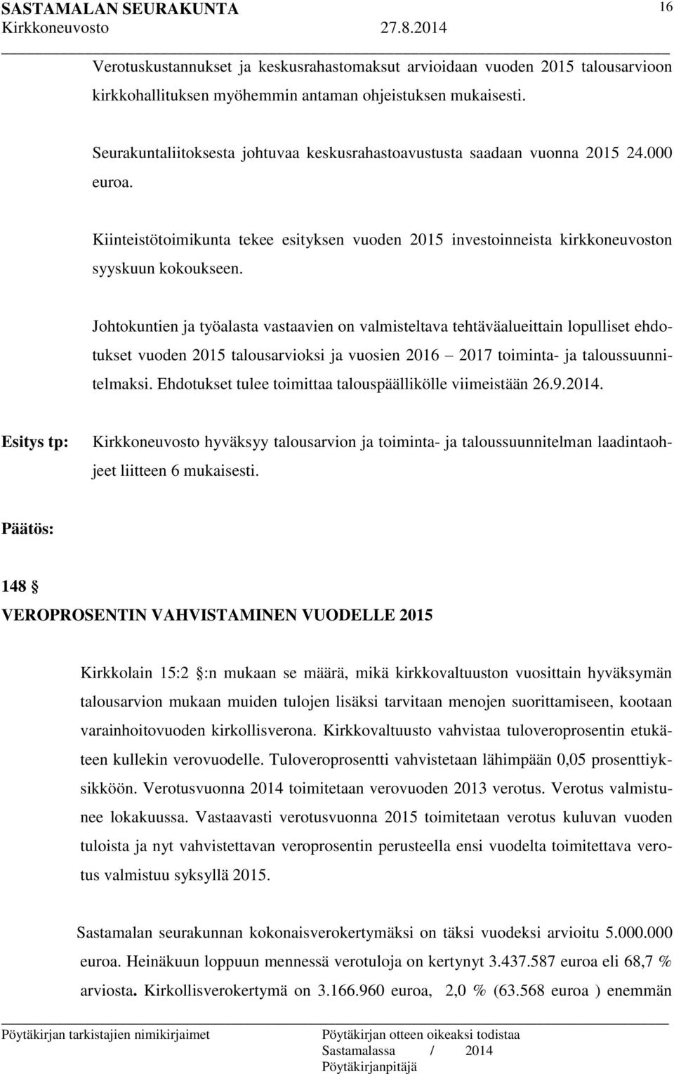 Johtokuntien ja työalasta vastaavien on valmisteltava tehtäväalueittain lopulliset ehdotukset vuoden 2015 talousarvioksi ja vuosien 2016 2017 toiminta- ja taloussuunnitelmaksi.