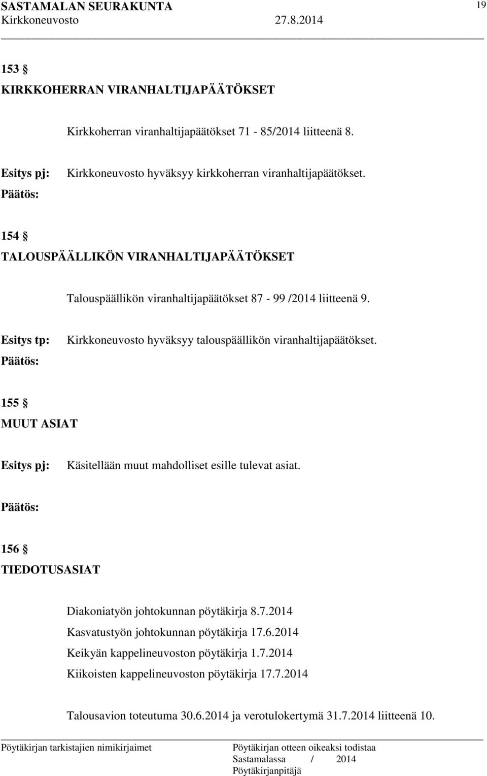 Esitys tp: Kirkkoneuvosto hyväksyy talouspäällikön viranhaltijapäätökset. 155 MUUT ASIAT Käsitellään muut mahdolliset esille tulevat asiat.