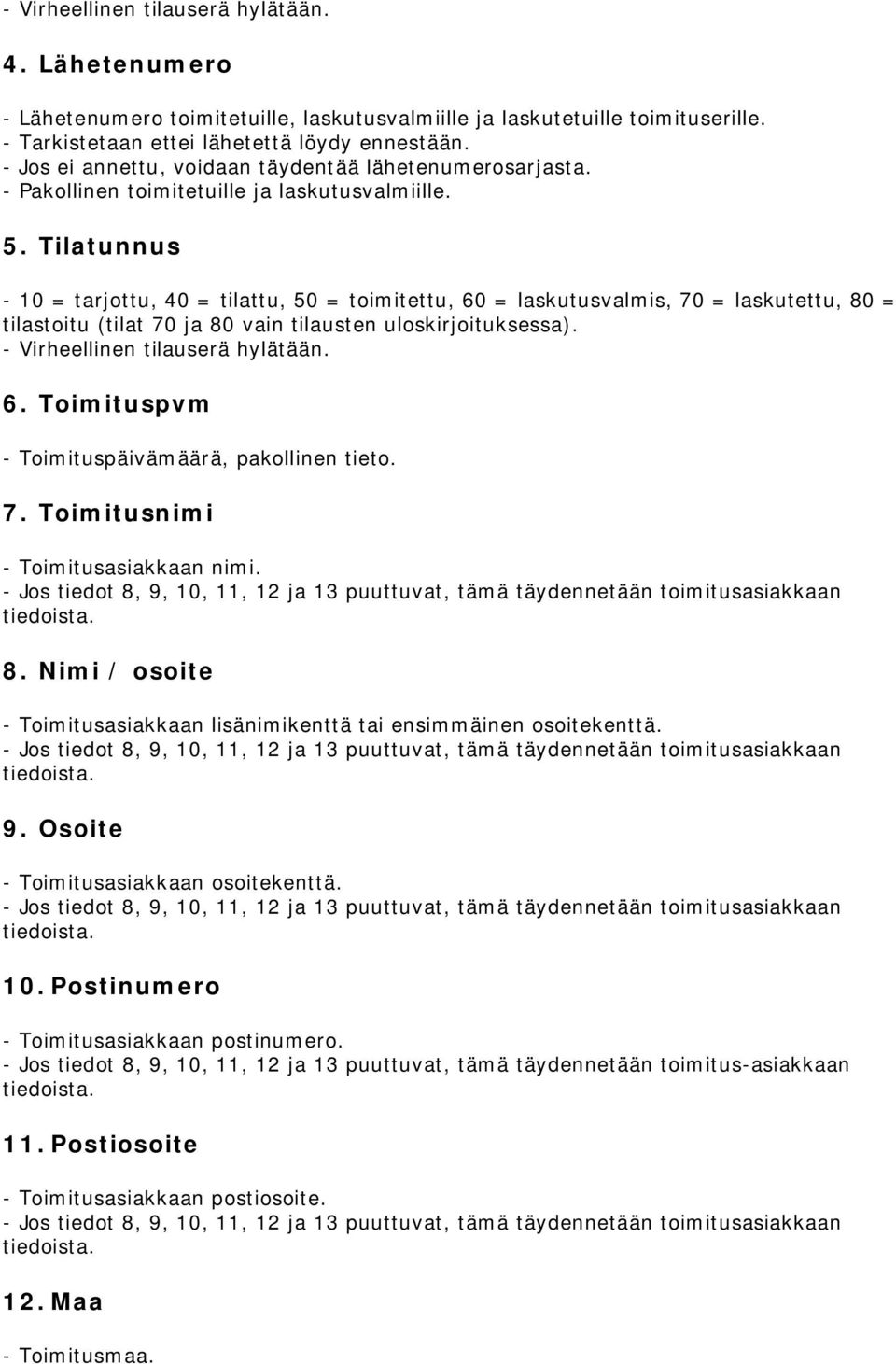 Tilatunnus - 10 = tarjottu, 40 = tilattu, 50 = toimitettu, 60 = laskutusvalmis, 70 = laskutettu, 80 = tilastoitu (tilat 70 ja 80 vain tilausten uloskirjoituksessa). 6. Toimituspvm - Toimituspäivämäärä, pakollinen tieto.