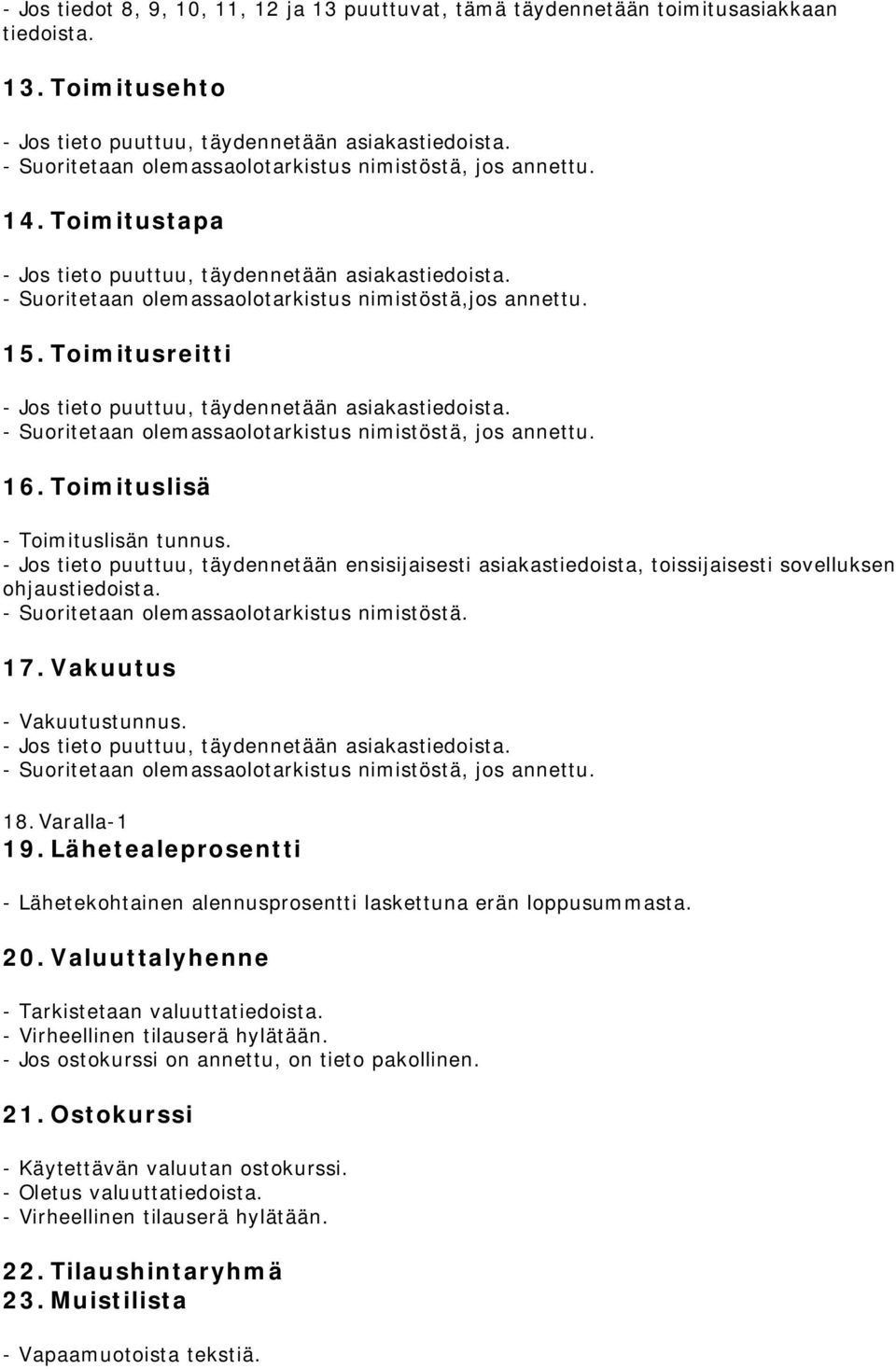 - Jos tieto puuttuu, täydennetään ensisijaisesti asiakastiedoista, toissijaisesti sovelluksen ohjaus - Suoritetaan olemassaolotarkistus nimistöstä. 17. Vakuutus - Vakuutustunnus.