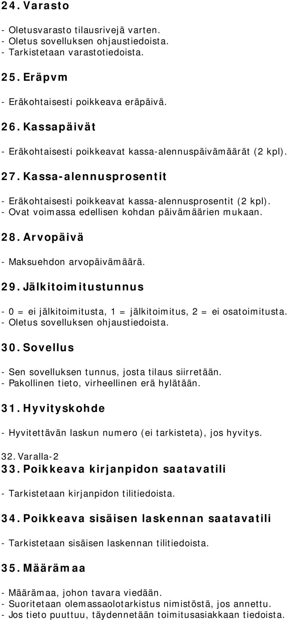 - Ovat voimassa edellisen kohdan päivämäärien mukaan. 28. Arvopäivä - Maksuehdon arvopäivämäärä. 29. Jälkitoimitustunnus - 0 = ei jälkitoimitusta, 1 = jälkitoimitus, 2 = ei osatoimitusta.