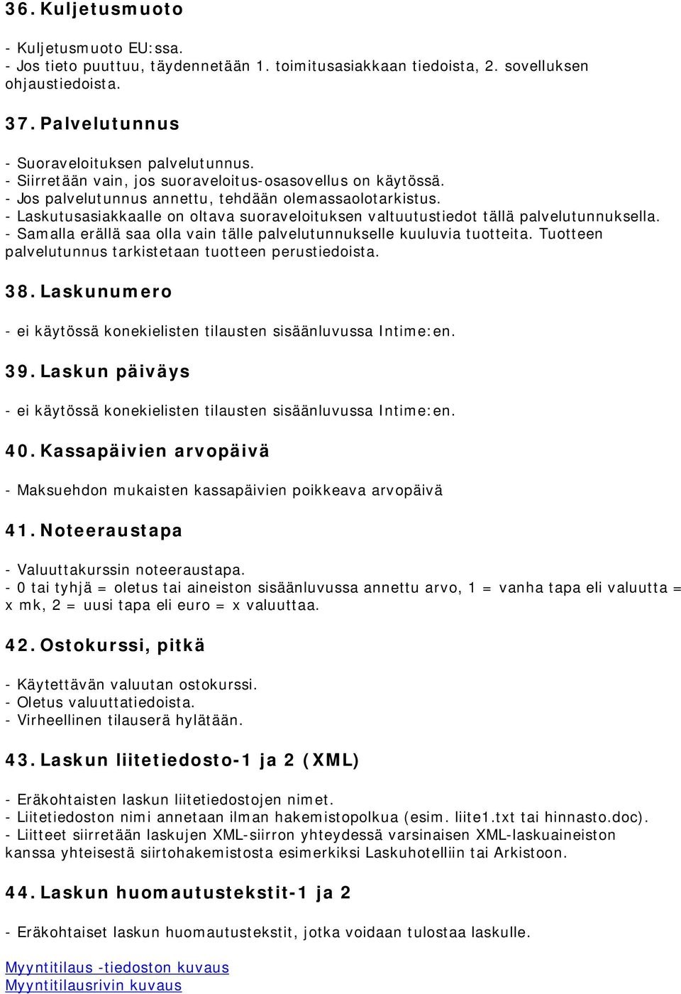 - Laskutusasiakkaalle on oltava suoraveloituksen valtuutustiedot tällä palvelutunnuksella. - Samalla erällä saa olla vain tälle palvelutunnukselle kuuluvia tuotteita.