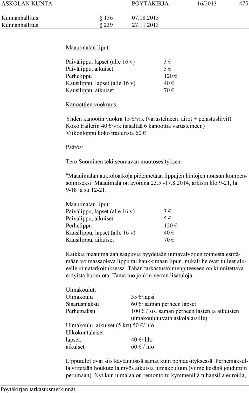 /vrk (varusteineen: airot + pelastusliivit) Koko trailerin 40 /vrk (sisältää 6 kanoottia varusteineen) Viikonloppu koko trailerista 60 Tero Suominen teki seuraavan muutosesityksen: "Maauimalan