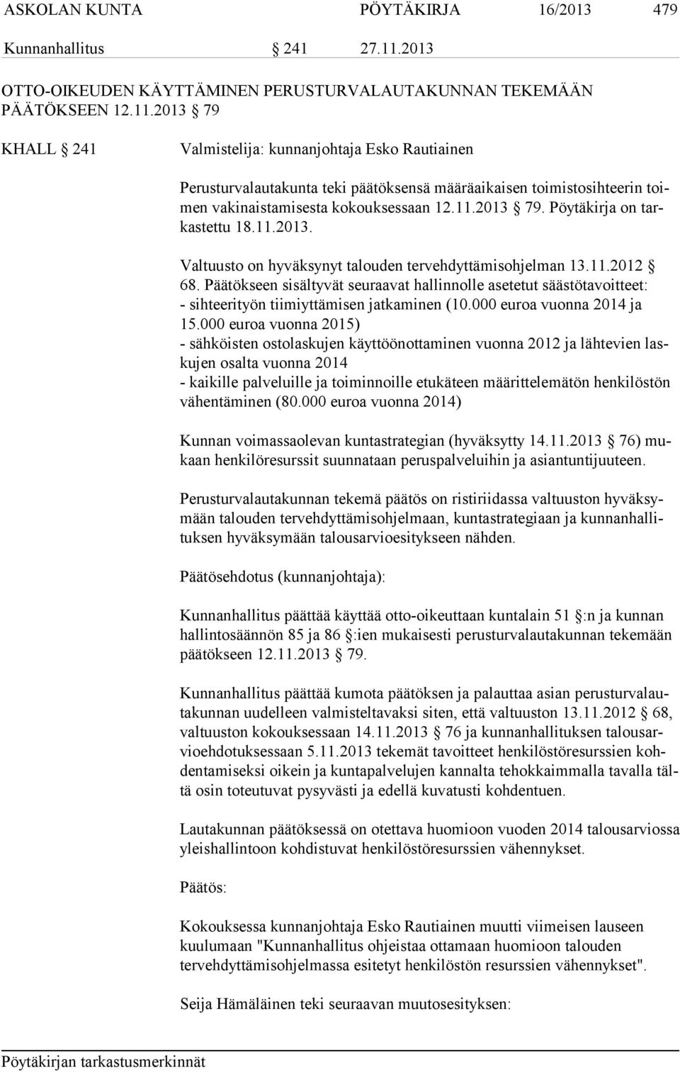 2013 79 KHALL 241 Valmistelija: kunnanjohtaja Esko Rautiainen Perusturvalautakunta teki päätöksensä määräaikaisen toimistosihteerin toimen vakinaistamisesta kokouksessaan 12.11.2013 79. Pöytäkirja on tarkas tet tu 18.