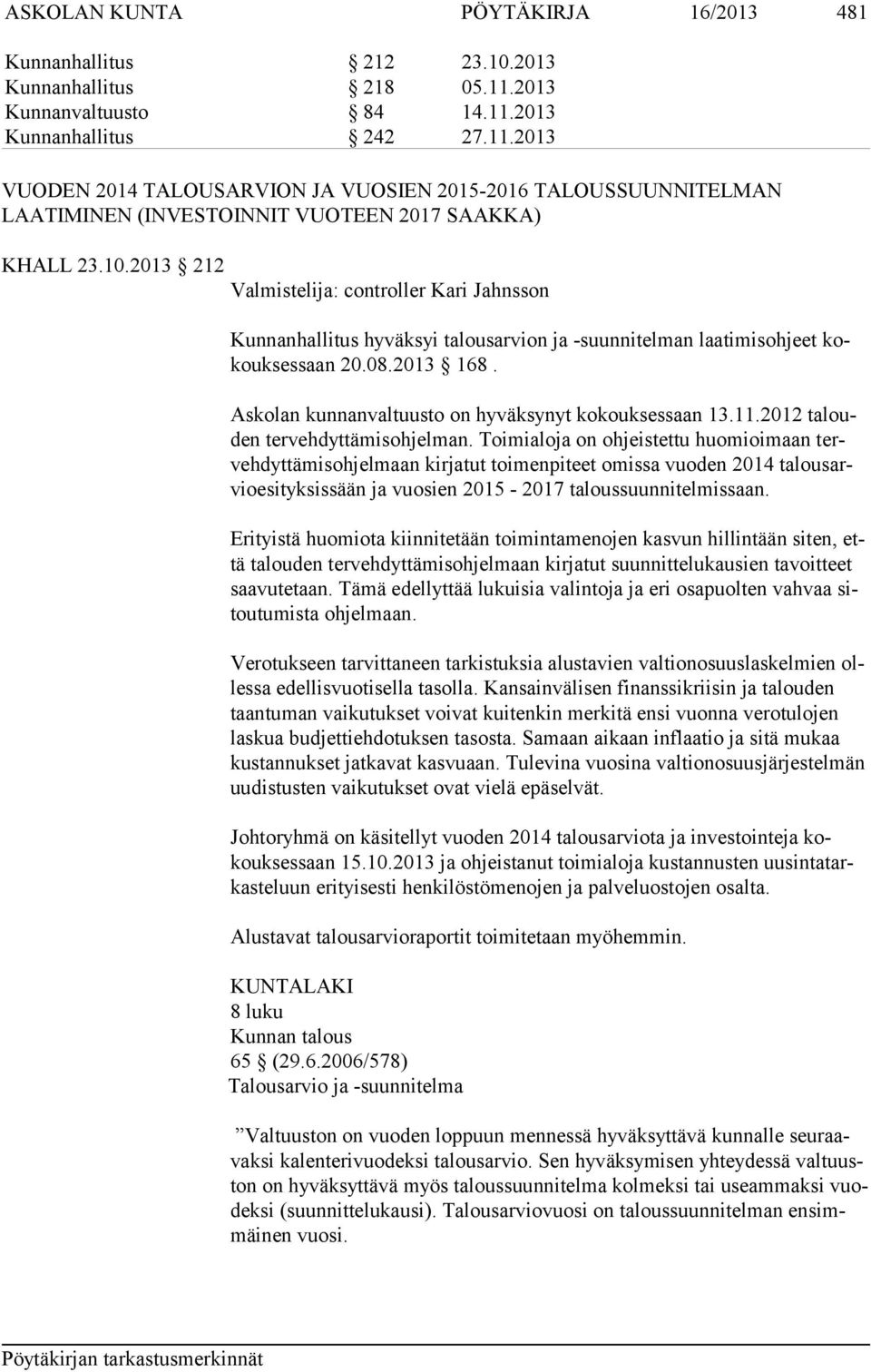 2013 212 Valmistelija: controller Kari Jahnsson Kunnanhallitus hyväksyi talousarvion ja -suunnitelman laatimisohjeet kokouk ses saan 20.08.2013 168.