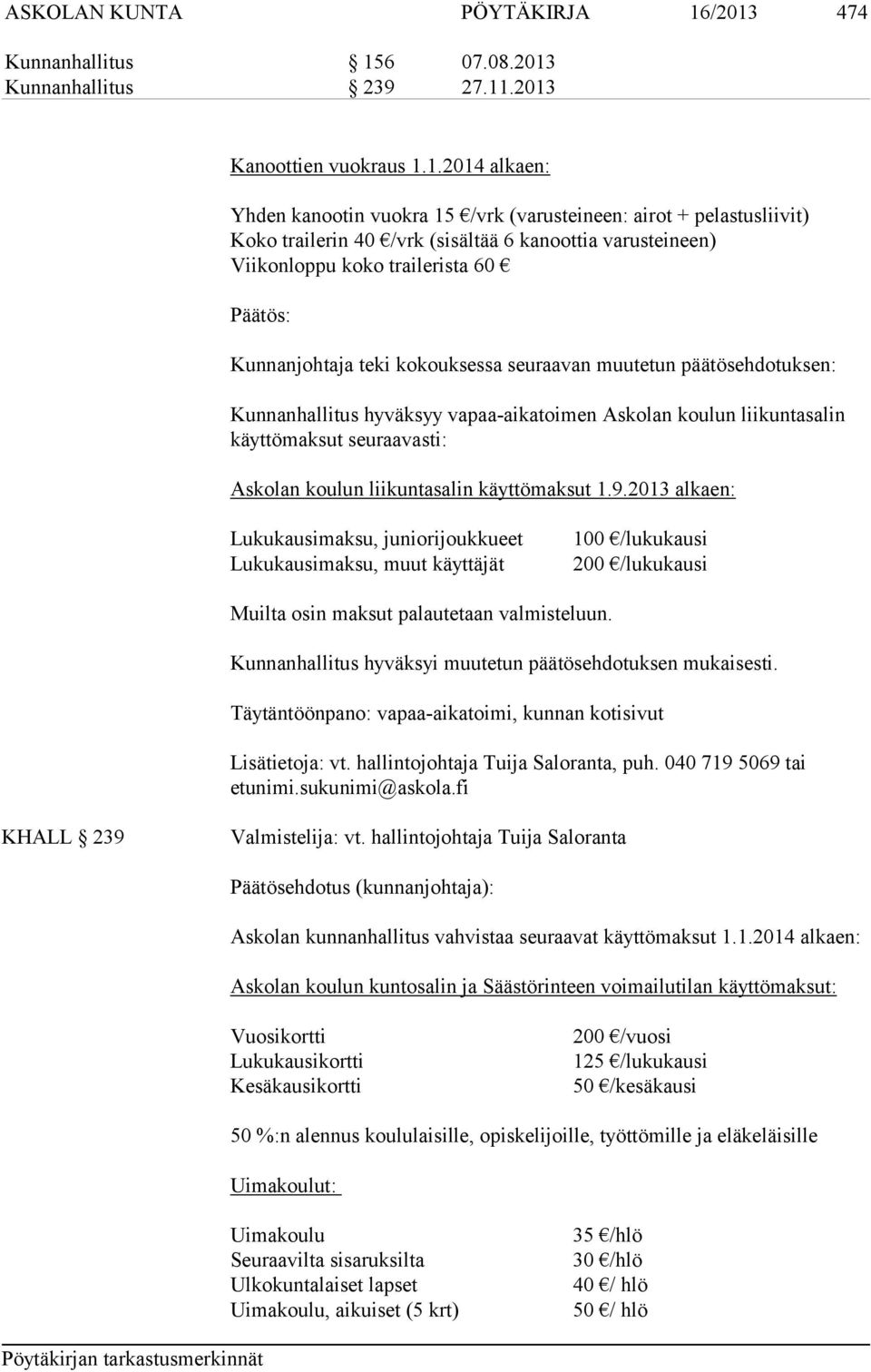 (sisältää 6 kanoottia varusteineen) Viikonloppu koko trailerista 60 Kunnanjohtaja teki kokouksessa seuraavan muutetun päätösehdotuksen: Kunnanhallitus hyväksyy vapaa-aikatoimen Askolan koulun