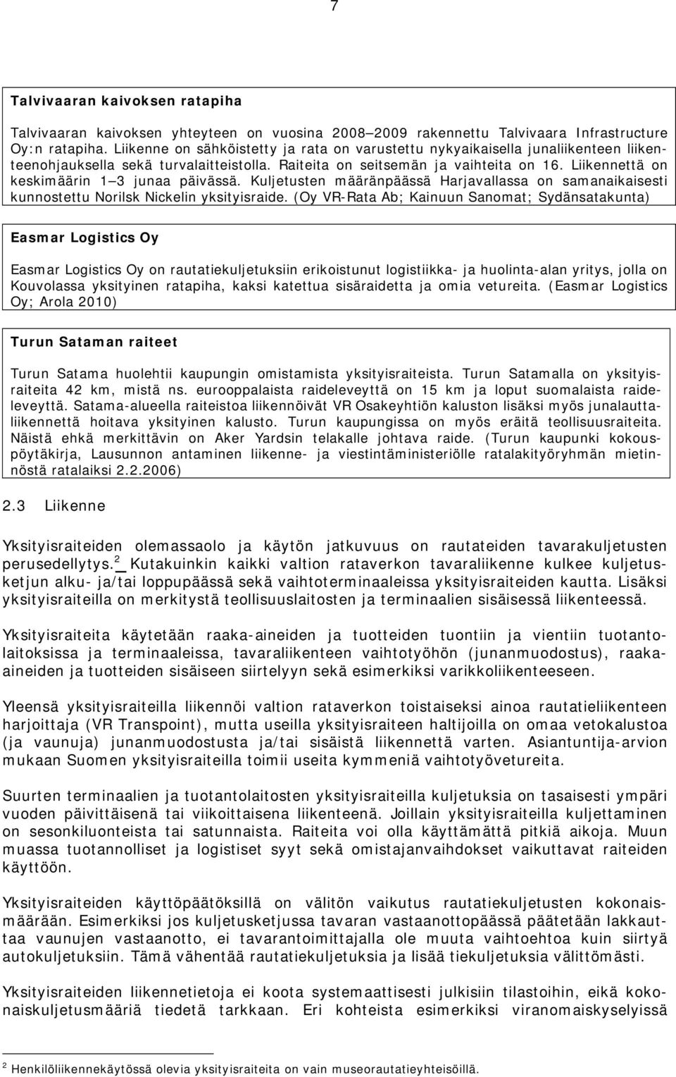 Liikennettä on keskimäärin 1 3 junaa päivässä. Kuljetusten määränpäässä Harjavallassa on samanaikaisesti kunnostettu Norilsk Nickelin yksityisraide.