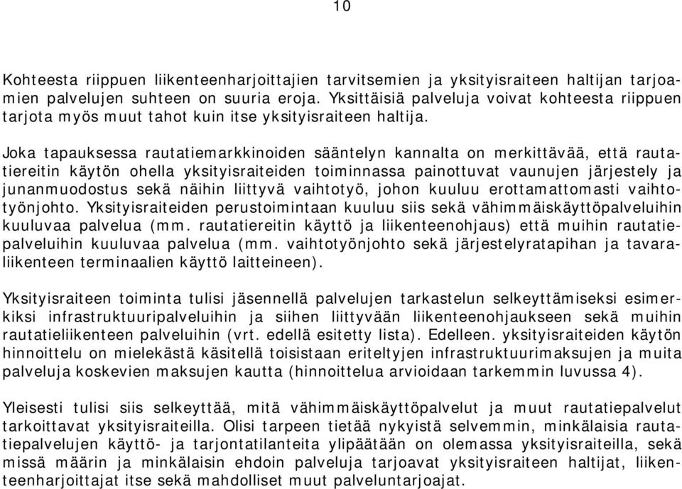 Joka tapauksessa rautatiemarkkinoiden sääntelyn kannalta on merkittävää, että rautatiereitin käytön ohella yksityisraiteiden toiminnassa painottuvat vaunujen järjestely ja junanmuodostus sekä näihin