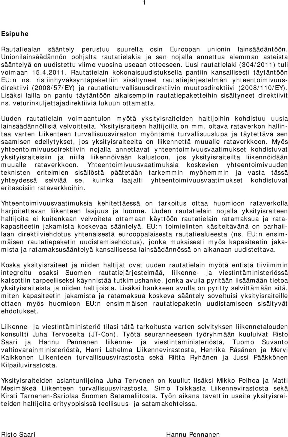 tuli voimaan 15.4.2011. Rautatielain kokonaisuudistuksella pantiin kansallisesti täytäntöön EU:n ns.