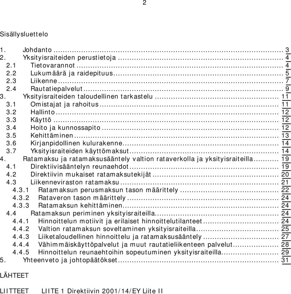 6 Kirjanpidollinen kulurakenne... 14 3.7 Yksityisraiteiden käyttömaksut... 14 4. Ratamaksu ja ratamaksusääntely valtion rataverkolla ja yksityisraiteilla... 19 4.1 Direktiivisääntelyn reunaehdot.