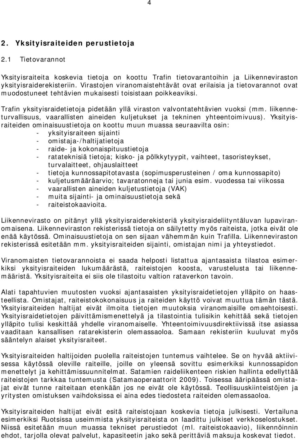 Trafin yksityisraidetietoja pidetään yllä viraston valvontatehtävien vuoksi (mm. liikenneturvallisuus, vaarallisten aineiden kuljetukset ja tekninen yhteentoimivuus).