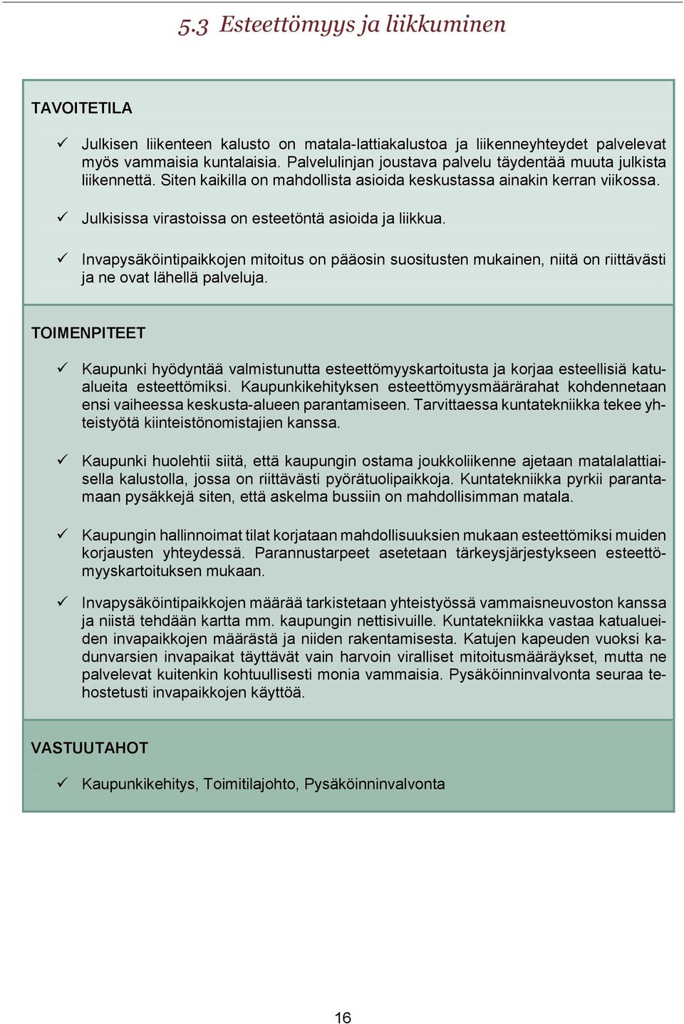 Invapysäköintipaikkojen mitoitus on pääosin suositusten mukainen, niitä on riittävästi ja ne ovat lähellä palveluja.