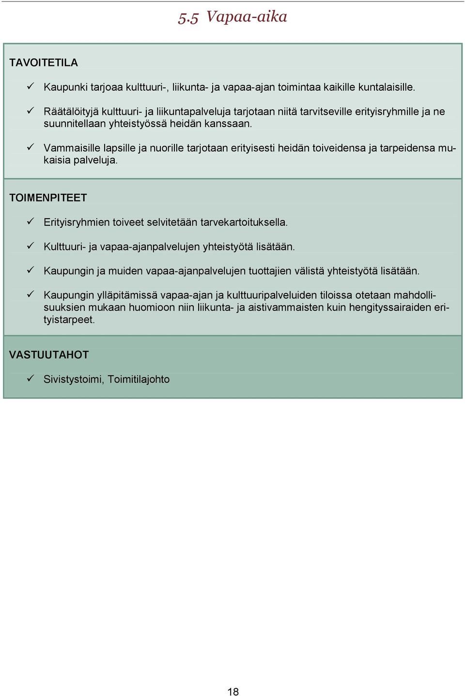 Vammaisille lapsille ja nuorille tarjotaan erityisesti heidän toiveidensa ja tarpeidensa mukaisia palveluja. TOIMENPITEET Erityisryhmien toiveet selvitetään tarvekartoituksella.