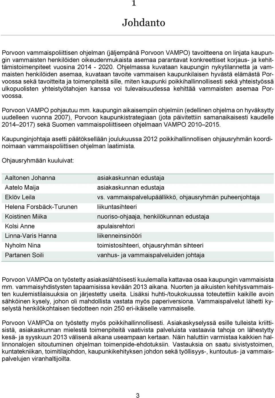 Ohjelmassa kuvataan kaupungin nykytilannetta ja vammaisten henkilöiden asemaa, kuvataan tavoite vammaisen kaupunkilaisen hyvästä elämästä Porvoossa sekä tavoitteita ja toimenpiteitä sille, miten